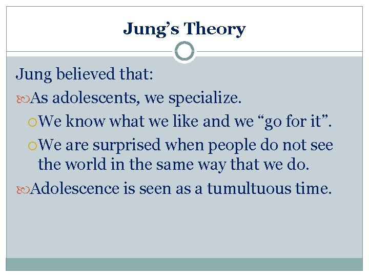 Jung’s Theory Jung believed that: As adolescents, we specialize. We know what we like