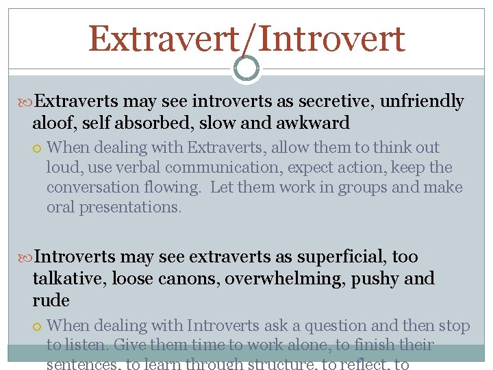 Extravert/Introvert Extraverts may see introverts as secretive, unfriendly aloof, self absorbed, slow and awkward