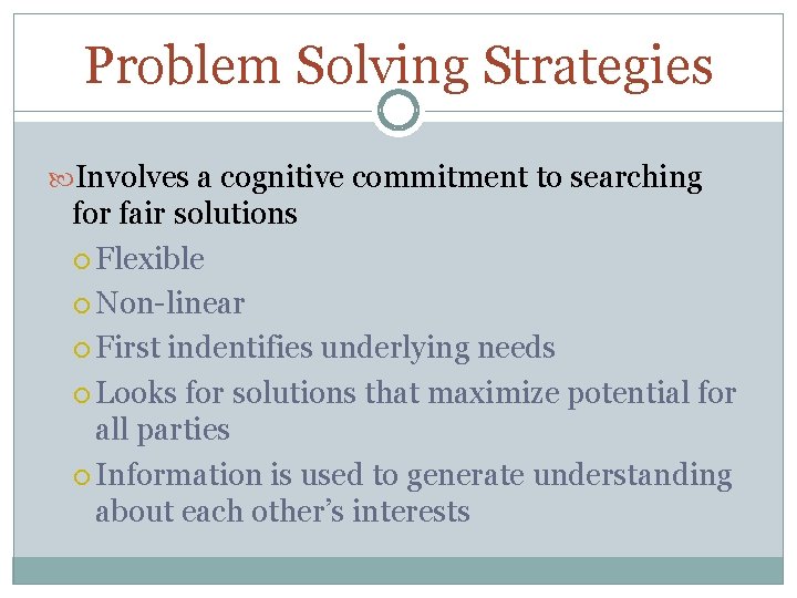 Problem Solving Strategies Involves a cognitive commitment to searching for fair solutions Flexible Non-linear