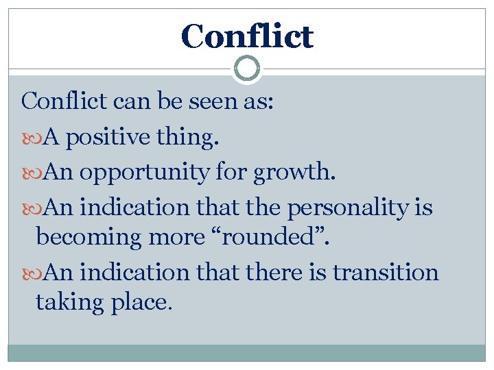 Conflict can be seen as: A positive thing. An opportunity for growth. An indication