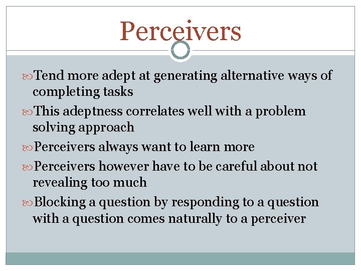 Perceivers Tend more adept at generating alternative ways of completing tasks This adeptness correlates