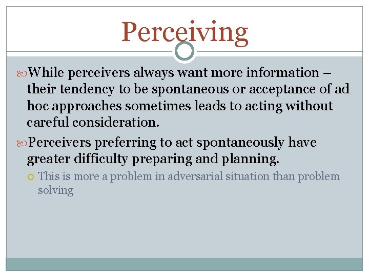Perceiving While perceivers always want more information – their tendency to be spontaneous or