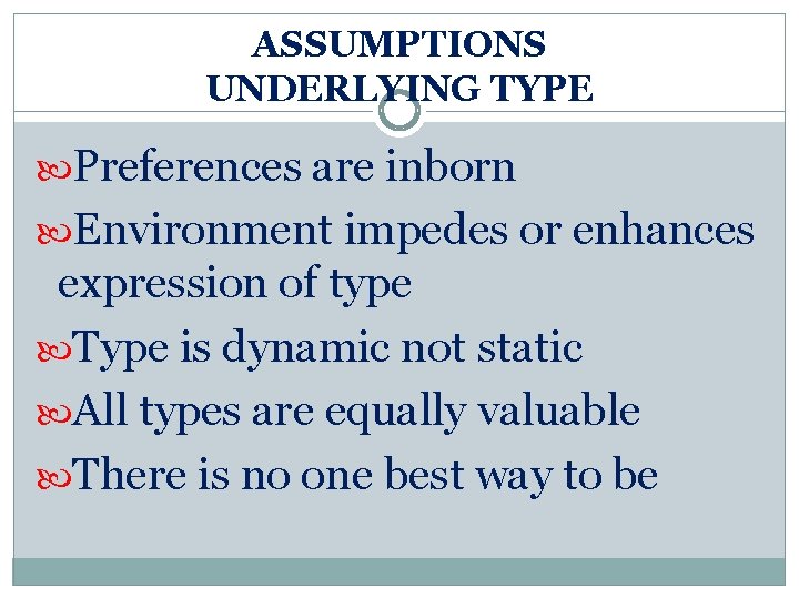 ASSUMPTIONS UNDERLYING TYPE Preferences are inborn Environment impedes or enhances expression of type Type