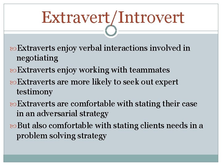 Extravert/Introvert Extraverts enjoy verbal interactions involved in negotiating Extraverts enjoy working with teammates Extraverts