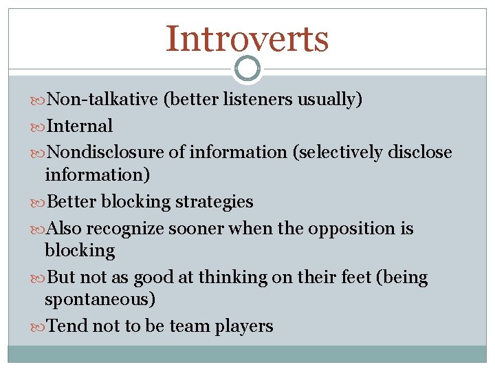 Introverts Non-talkative (better listeners usually) Internal Nondisclosure of information (selectively disclose information) Better blocking