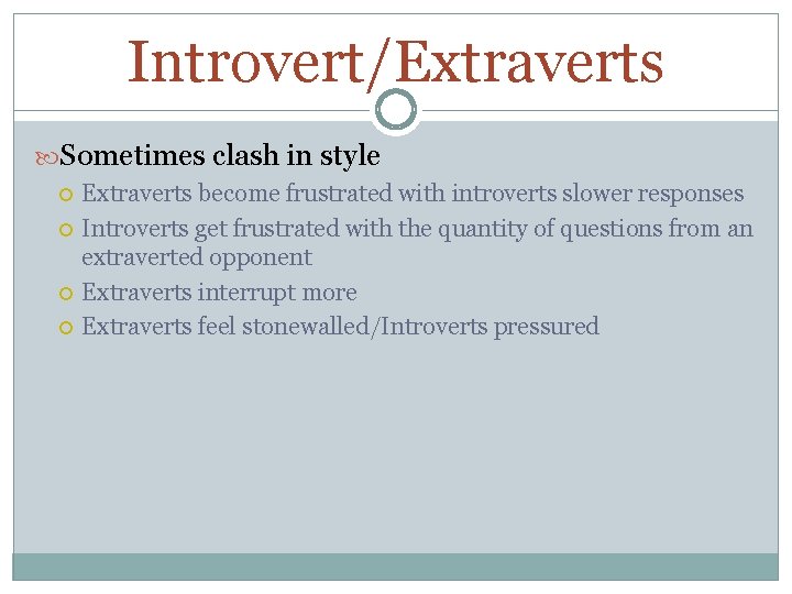 Introvert/Extraverts Sometimes clash in style Extraverts become frustrated with introverts slower responses Introverts get