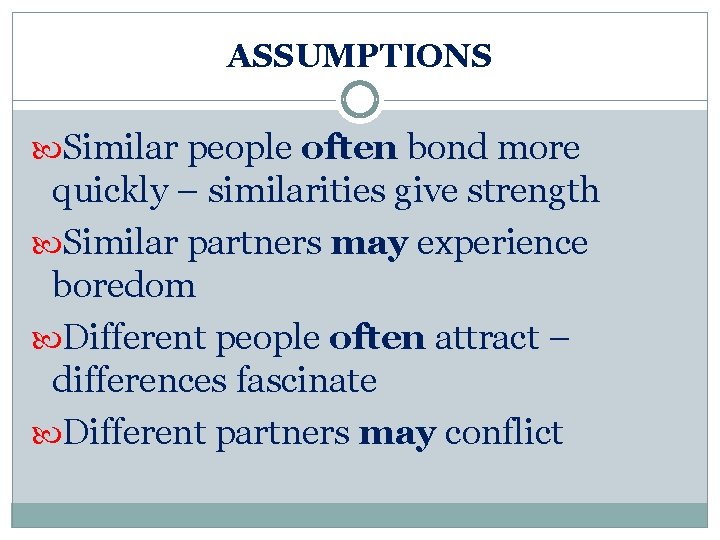 ASSUMPTIONS Similar people often bond more quickly – similarities give strength Similar partners may