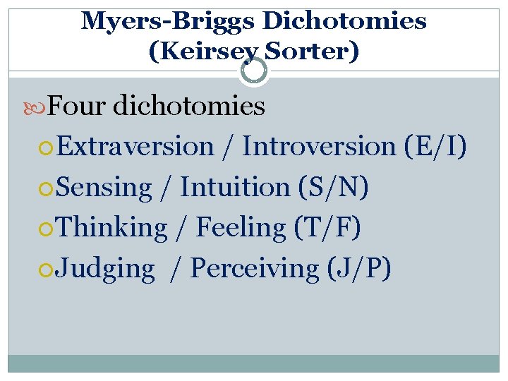 Myers-Briggs Dichotomies (Keirsey Sorter) Four dichotomies Extraversion / Introversion (E/I) Sensing / Intuition (S/N)