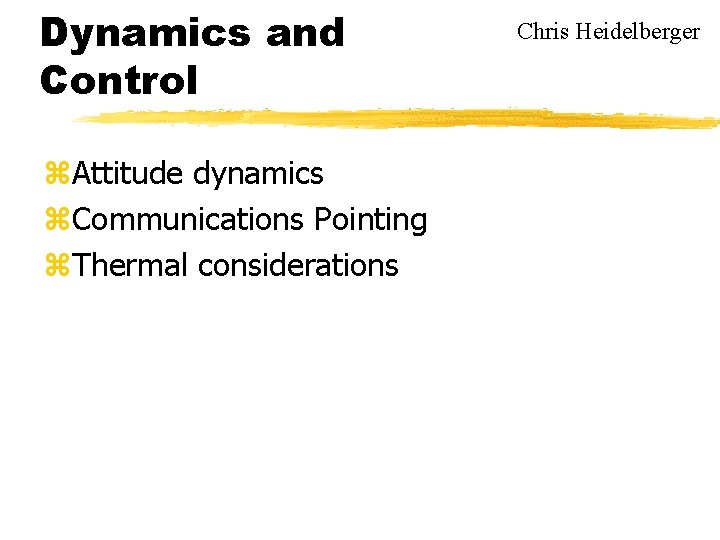 Dynamics and Control z. Attitude dynamics z. Communications Pointing z. Thermal considerations Chris Heidelberger