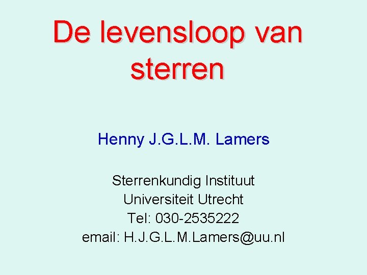 De levensloop van sterren Henny J. G. L. M. Lamers Sterrenkundig Instituut Universiteit Utrecht