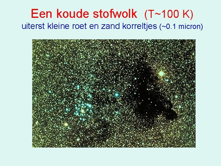 Een koude stofwolk (T~100 K) uiterst kleine roet en zand korreltjes (~0. 1 micron)