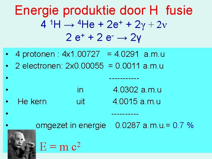 Energie produktie door H fusie 4 1 H → 4 He + 2 e+