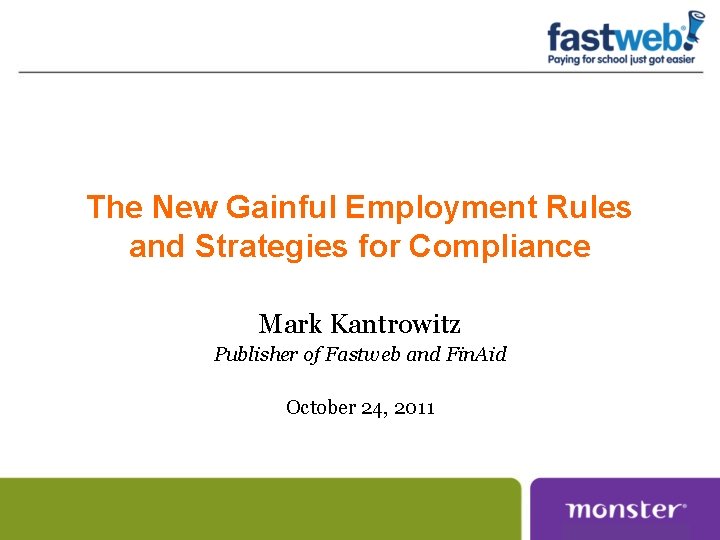 The New Gainful Employment Rules and Strategies for Compliance Mark Kantrowitz Publisher of Fastweb