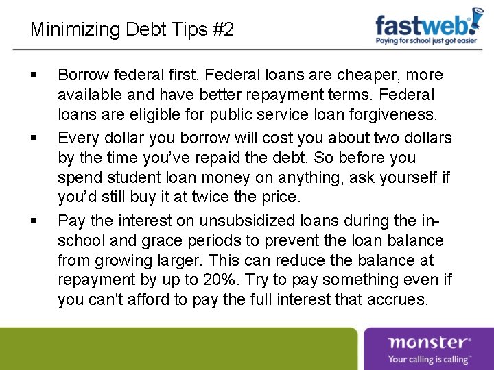 Minimizing Debt Tips #2 § § § Borrow federal first. Federal loans are cheaper,