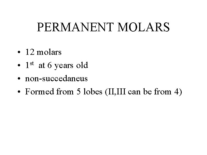 PERMANENT MOLARS • • 12 molars 1 st at 6 years old non-succedaneus Formed