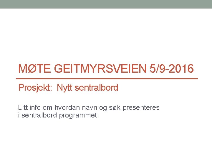 MØTE GEITMYRSVEIEN 5/9 -2016 Prosjekt: Nytt sentralbord Litt info om hvordan navn og søk