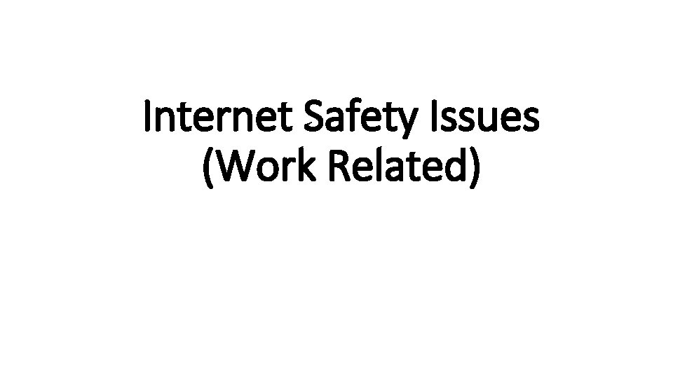 Internet Safety Issues (Work Related) 