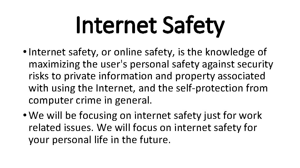 Internet Safety • Internet safety, or online safety, is the knowledge of maximizing the