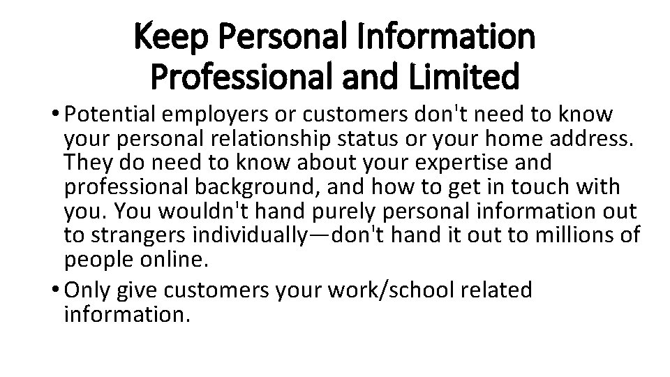 Keep Personal Information Professional and Limited • Potential employers or customers don't need to