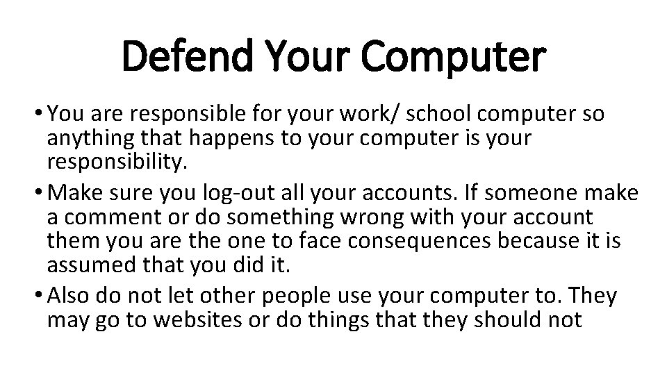 Defend Your Computer • You are responsible for your work/ school computer so anything