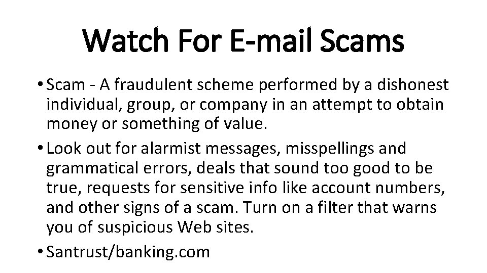 Watch For E-mail Scams • Scam - A fraudulent scheme performed by a dishonest