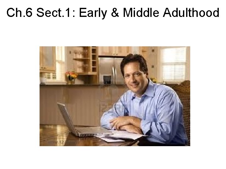 Ch. 6 Sect. 1: Early & Middle Adulthood 