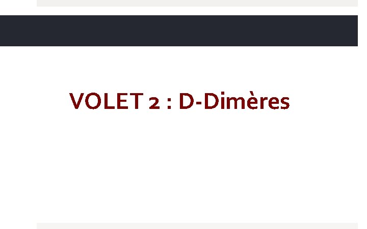 VOLET 2 : D-Dimères 