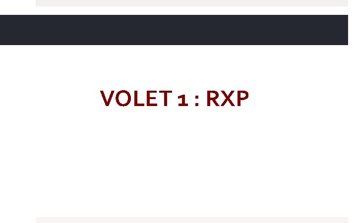 VOLET 1 : RXP 