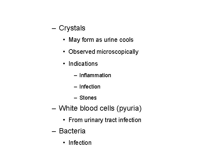 – Crystals • May form as urine cools • Observed microscopically • Indications –
