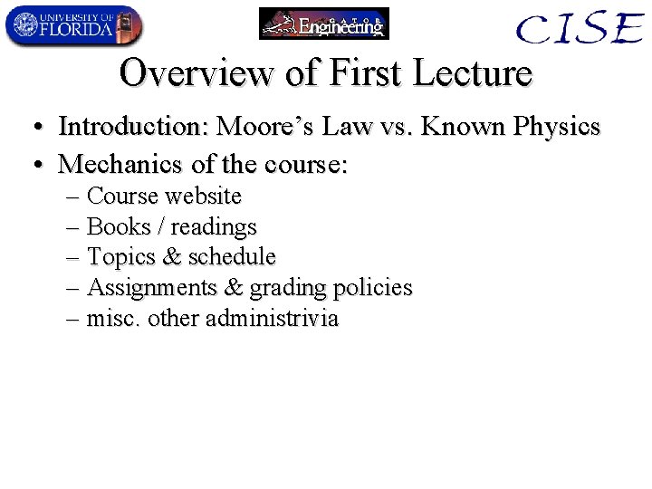 Overview of First Lecture • Introduction: Moore’s Law vs. Known Physics • Mechanics of