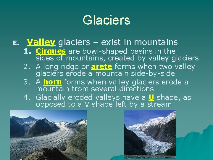 Glaciers E. Valley glaciers – exist in mountains 1. Cirques are bowl-shaped basins in