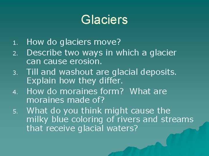 Glaciers 1. 2. 3. 4. 5. How do glaciers move? Describe two ways in