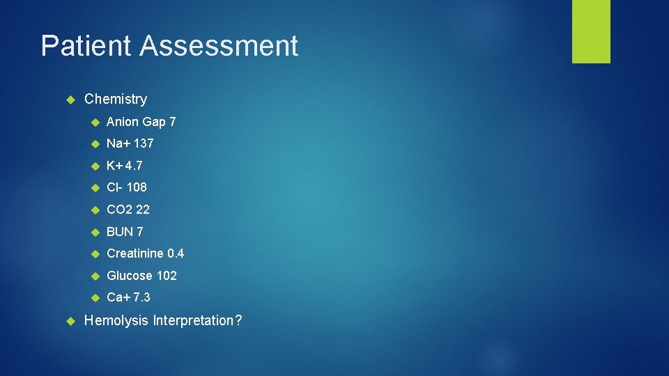 Patient Assessment Chemistry Anion Gap 7 Na+ 137 K+ 4. 7 Cl- 108 CO