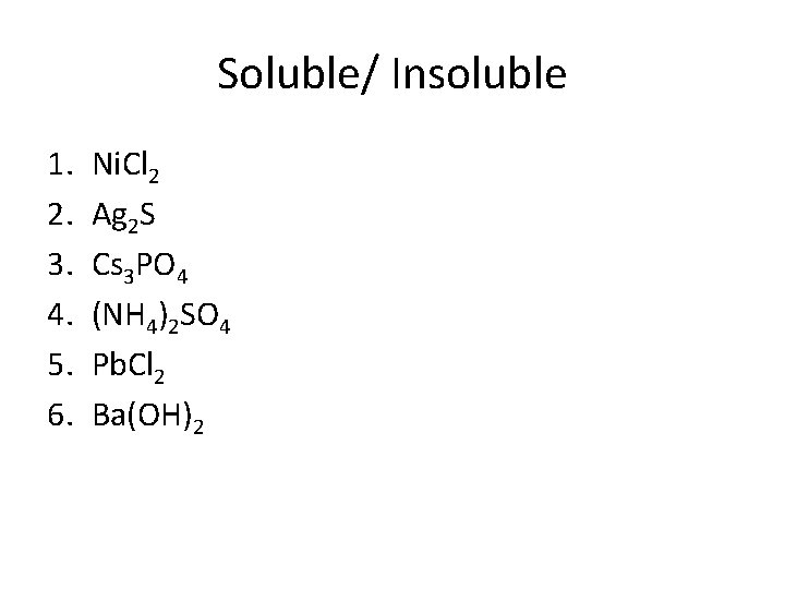 Soluble/ Insoluble 1. 2. 3. 4. 5. 6. Ni. Cl 2 Ag 2 S