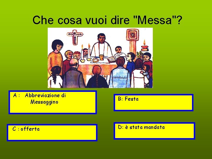 Che cosa vuoi dire "Messa"? A : Abbreviazione di Messaggino B: Festa C : Che cosa vuoi dire "Messa"? A : Abbreviazione di Messaggino B: Festa C :