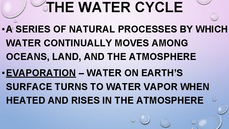 THE WATER CYCLE • A SERIES OF NATURAL PROCESSES BY WHICH WATER CONTINUALLY MOVES