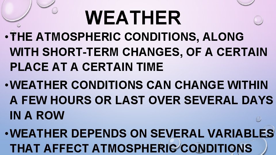 WEATHER • THE ATMOSPHERIC CONDITIONS, ALONG WITH SHORT-TERM CHANGES, OF A CERTAIN PLACE AT
