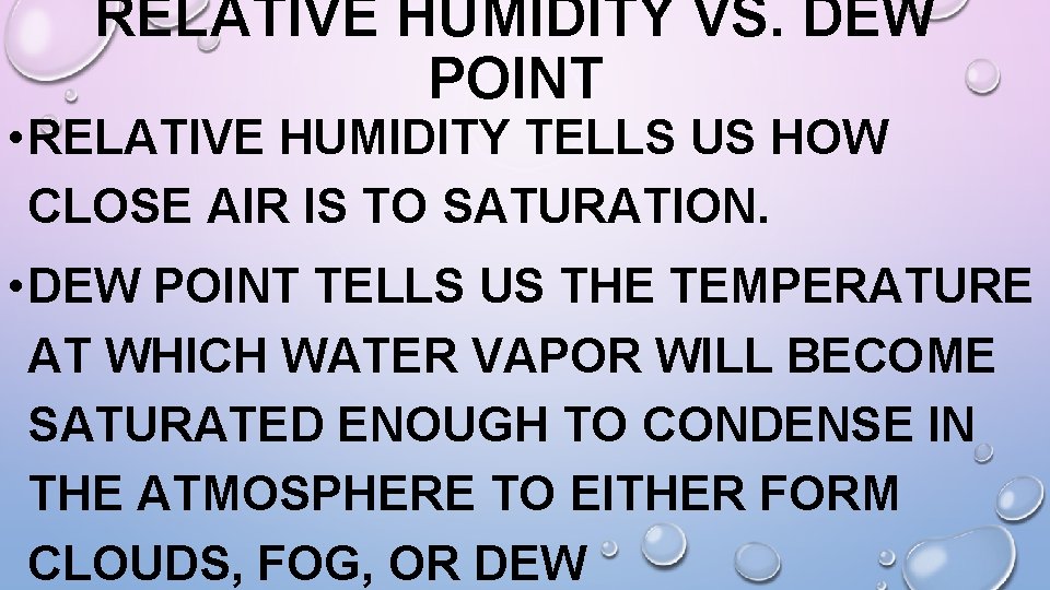 RELATIVE HUMIDITY VS. DEW POINT • RELATIVE HUMIDITY TELLS US HOW CLOSE AIR IS