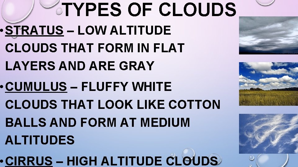 TYPES OF CLOUDS • STRATUS – LOW ALTITUDE CLOUDS THAT FORM IN FLAT LAYERS