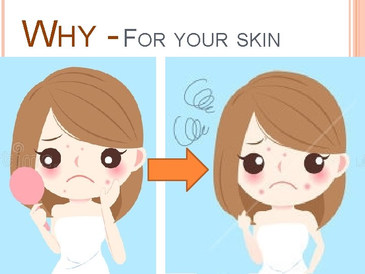 WHY - FOR YOUR SKIN Sensitive skin 