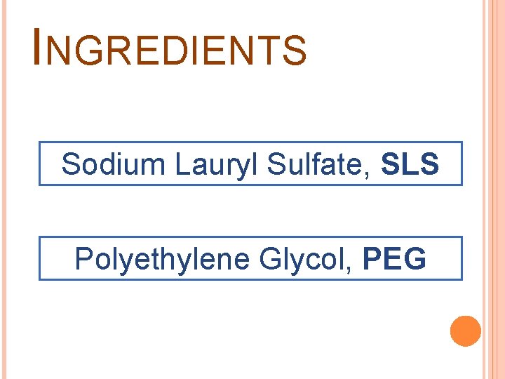 INGREDIENTS Sodium Lauryl Sulfate, SLS Polyethylene Glycol, PEG 