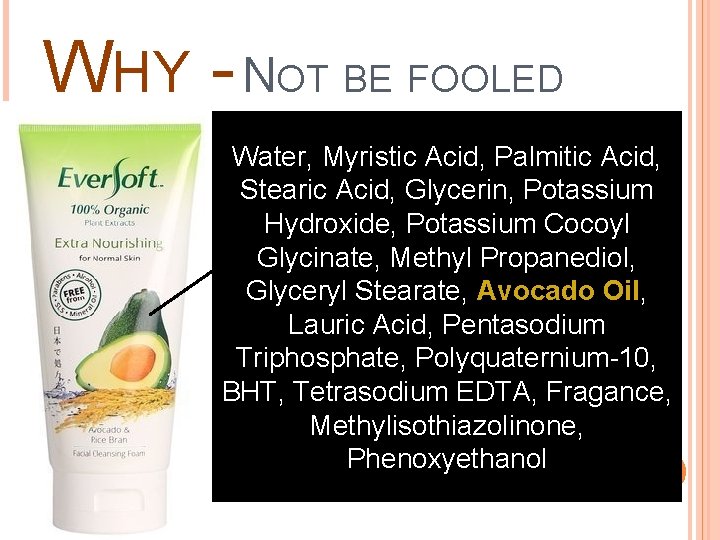 WHY - NOT BE FOOLED Water, Myristic Acid, Palmitic Acid, Stearic Acid, Glycerin, Potassium