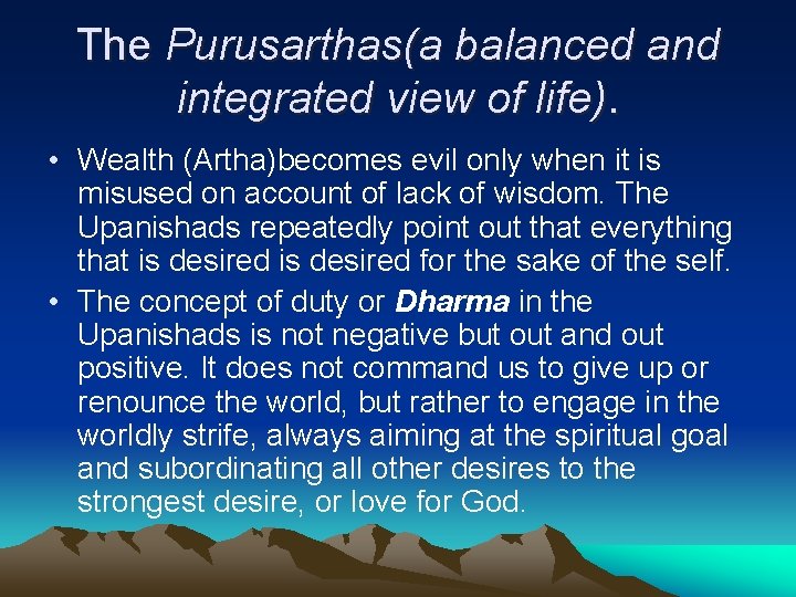 The Purusarthas(a balanced and integrated view of life). • Wealth (Artha)becomes evil only when