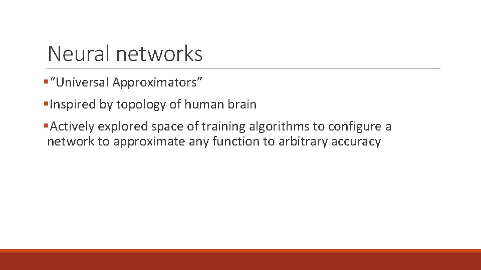 Neural networks §“Universal Approximators” §Inspired by topology of human brain §Actively explored space of