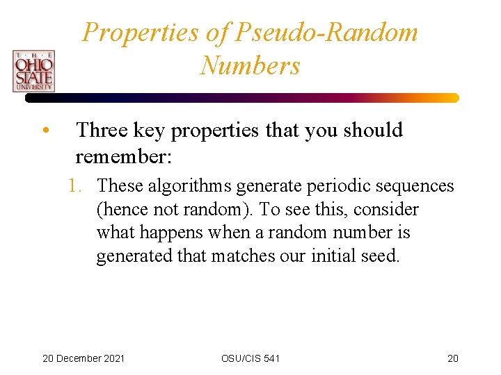 Properties of Pseudo-Random Numbers • Three key properties that you should remember: 1. These