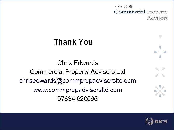 Thank You Chris Edwards Commercial Property Advisors Ltd chrisedwards@commpropadvisorsltd. com www. commpropadvisorsltd. com 07834