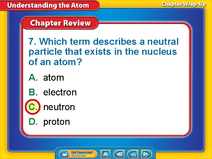 7. Which term describes a neutral particle that exists in the nucleus of an