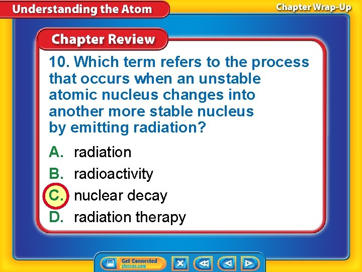 10. Which term refers to the process that occurs when an unstable atomic nucleus