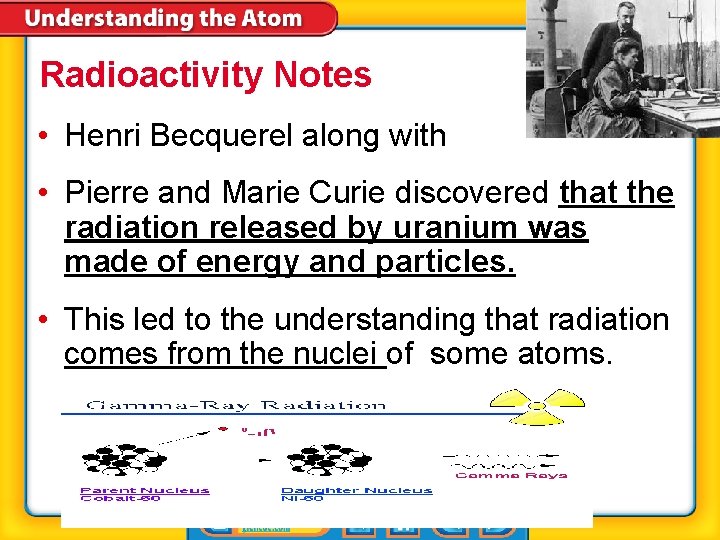 Radioactivity Notes • Henri Becquerel along with • Pierre and Marie Curie discovered that