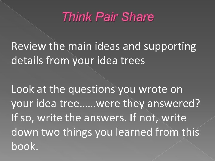 Think Pair Share Review the main ideas and supporting details from your idea trees